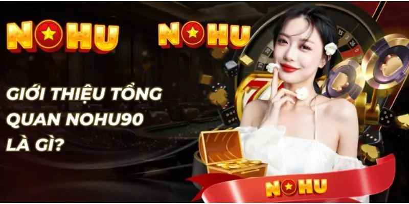 NOHU90 | NOHU - Nhà Cái Chơi Nổ Hũ Uy Tín Số #1 Việt Nam 44 Tìm hiểu tổng quan về nhà cái uy tín hàng đầu Nohu90